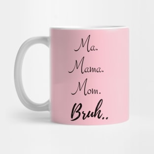 Ma. Mama. Mom. Bruh Mug